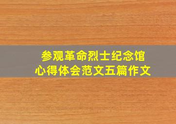 参观革命烈士纪念馆心得体会范文五篇作文