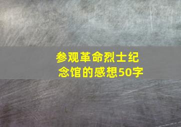 参观革命烈士纪念馆的感想50字