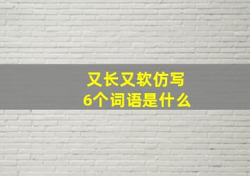 又长又软仿写6个词语是什么