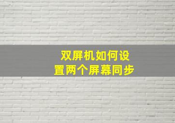 双屏机如何设置两个屏幕同步