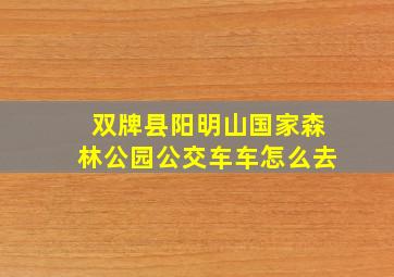 双牌县阳明山国家森林公园公交车车怎么去