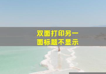 双面打印另一面标题不显示