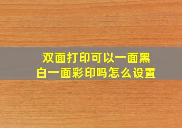 双面打印可以一面黑白一面彩印吗怎么设置