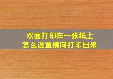 双面打印在一张纸上怎么设置横向打印出来