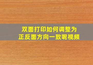 双面打印如何调整为正反面方向一致呢视频