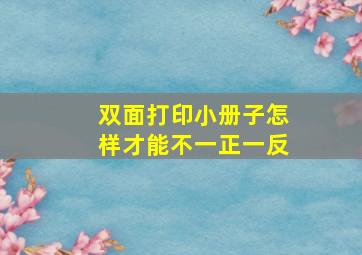 双面打印小册子怎样才能不一正一反