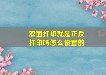 双面打印就是正反打印吗怎么设置的