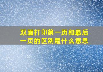 双面打印第一页和最后一页的区别是什么意思