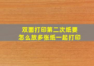 双面打印第二次纸要怎么放多张纸一起打印