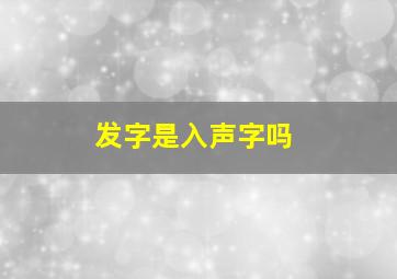 发字是入声字吗