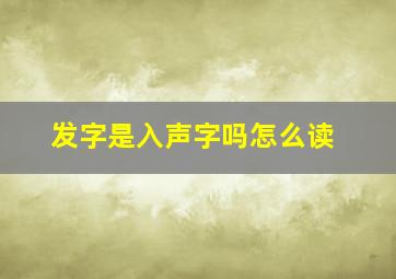 发字是入声字吗怎么读