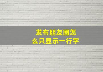 发布朋友圈怎么只显示一行字