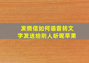 发微信如何语音转文字发送给别人听呢苹果