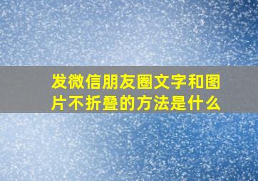 发微信朋友圈文字和图片不折叠的方法是什么