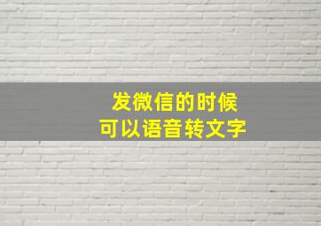 发微信的时候可以语音转文字