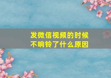 发微信视频的时候不响铃了什么原因