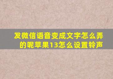 发微信语音变成文字怎么弄的呢苹果13怎么设置铃声