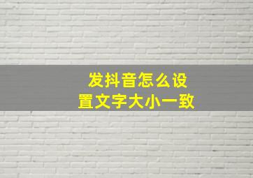 发抖音怎么设置文字大小一致