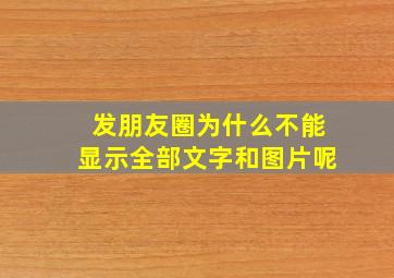 发朋友圈为什么不能显示全部文字和图片呢