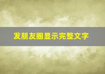 发朋友圈显示完整文字