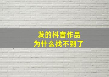 发的抖音作品为什么找不到了