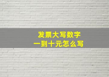 发票大写数字一到十元怎么写