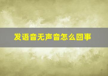 发语音无声音怎么回事