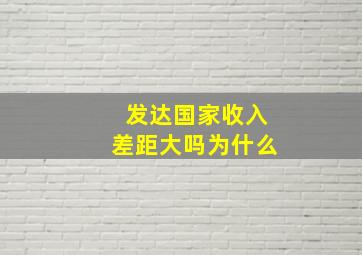 发达国家收入差距大吗为什么