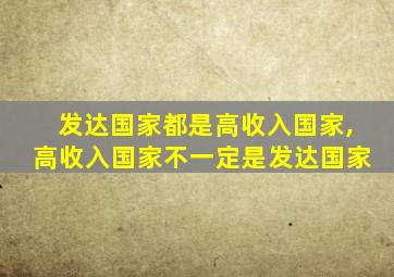 发达国家都是高收入国家,高收入国家不一定是发达国家