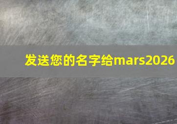 发送您的名字给mars2026