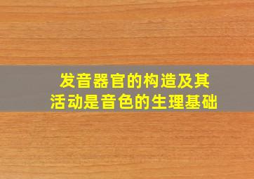 发音器官的构造及其活动是音色的生理基础