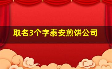 取名3个字泰安煎饼公司