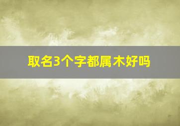 取名3个字都属木好吗