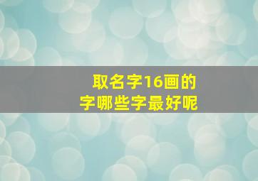 取名字16画的字哪些字最好呢