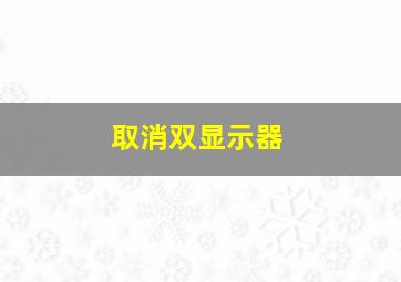 取消双显示器