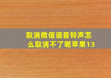 取消微信语音铃声怎么取消不了呢苹果13