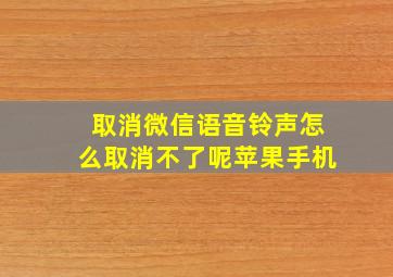 取消微信语音铃声怎么取消不了呢苹果手机