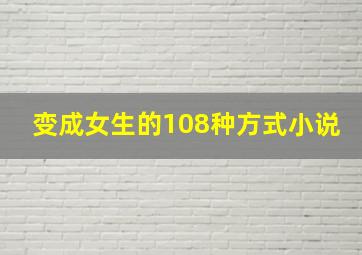 变成女生的108种方式小说