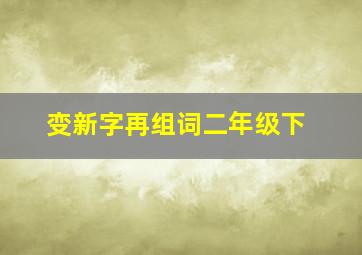 变新字再组词二年级下