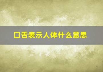 口舌表示人体什么意思