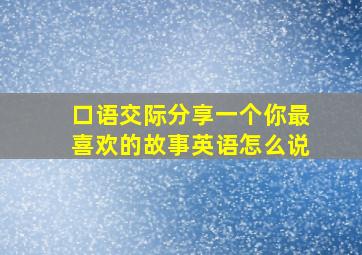 口语交际分享一个你最喜欢的故事英语怎么说