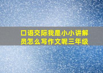 口语交际我是小小讲解员怎么写作文呢三年级