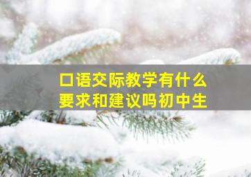 口语交际教学有什么要求和建议吗初中生