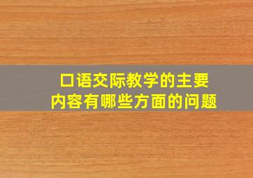 口语交际教学的主要内容有哪些方面的问题