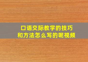 口语交际教学的技巧和方法怎么写的呢视频