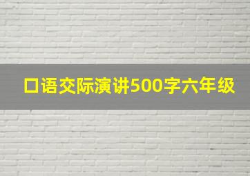 口语交际演讲500字六年级