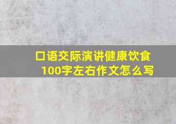 口语交际演讲健康饮食100字左右作文怎么写