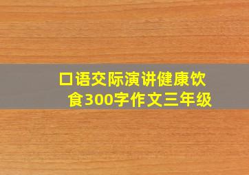 口语交际演讲健康饮食300字作文三年级