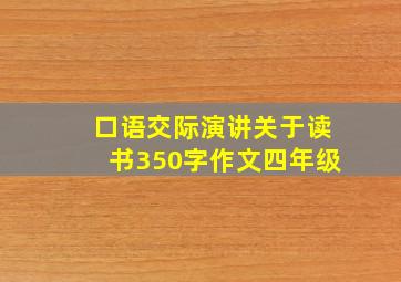 口语交际演讲关于读书350字作文四年级