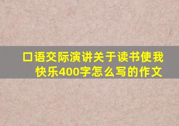 口语交际演讲关于读书使我快乐400字怎么写的作文